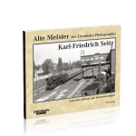 Alte Meister der Eisenbahn-Photographie: Karl-Friedrich Seitz 