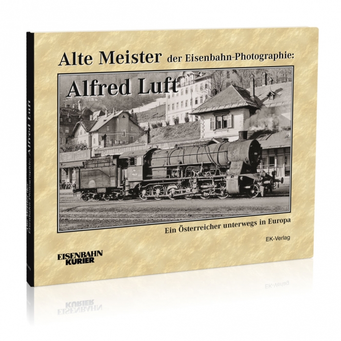 Alte Meister der Eisenbahn-Photographie: Alfred Luft 